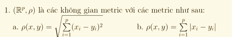 (R^p,rho ) là các không gian metric với các metric như sau:
a. rho (x,y)=sqrt (sumlimits _i=1)^p(x_i-y_i)^2 b. rho (x,y)=sumlimits _(i=1)^p|x_i-y_i|