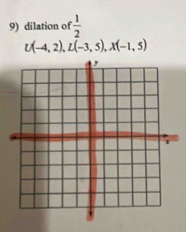 dilation of  1/2 
U(-4,2), L(-3,5), X(-1,5)