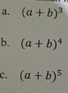 (a+b)^3
b. (a+b)^4
C. (a+b)^5