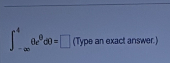 ∈t _(-∈fty)^4θ e^(θ)dθ =□ (Type an exact answer.)