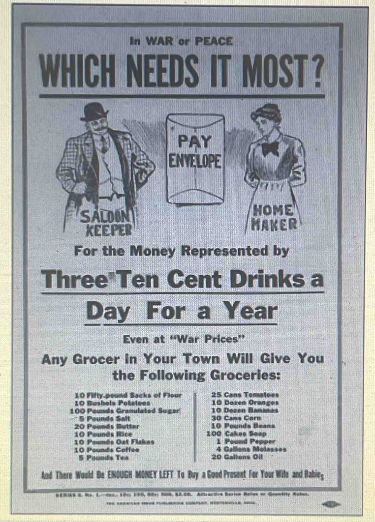 Three*Ten Cent Drinks a 
Day For a Year
Even at “War Prices” 
Any Grocer in Your Town Will Give You 
the Following Groceries:
10 Fifty.pound Sacks of Flour 25 Cans Tomatoes
10 Bushels Potatees 10 Dozen Ovanges
100 Pounds Granulated Suger 10 Dozen Bananas
5 Pounds Salt 3D Cans Corn
20 Pounds Butter 10 Pounds Beans
10 Pounds Rice 100 Cakes Soap
10 Pounds Ost Flakes 1 Pound Pepper
10 Pounds Caffee 4 Gallons Molasses
5 Pounds Tea 20 Gallons Oil 
And There Would Be ENOUGH MONEY LEFT To Buy a Good Prosent For Your Wife and Babieg 
SERI9 B. Ho. 3.-dus., 100: 190, 60e: 200, 82.00. Attrustve Seriea Ratas on Quantity Naius. 
The EN H PO CP We _