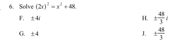 Solve (2x)^2=x^2+48.
F. ± 4i H. ±  48/3 i
G. ± 4 J. ±  48/3 