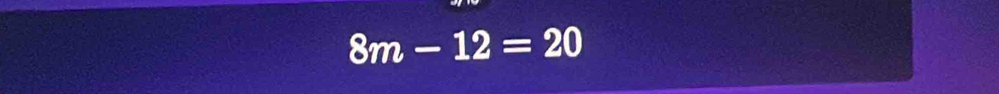 8m-12=20