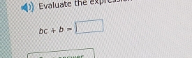 Evaluate the expres
bc+b=□