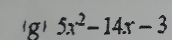 'g 5x^2-14x-3