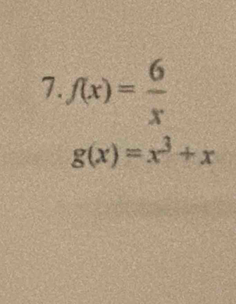 f(x)= 6/x 
g(x)=x^3+x