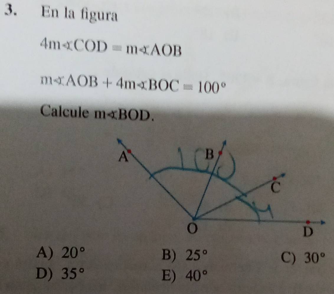 En la figura
4m∠ COD=m∠ AOB
m∠ AOB+4m∠ BOC=100°
Calcule m∠ BOD.
A) 20° B) 25° 30°
C)
D) 35° E) 40°