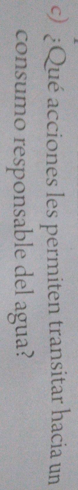 ¿Qué acciones les permiten transitar hacia un 
consumo responsable del agua?
