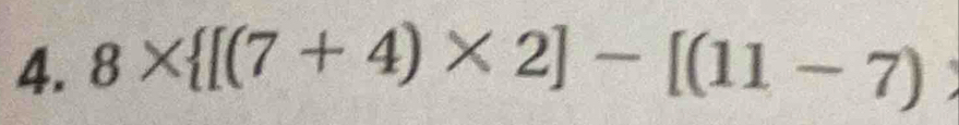 8*  [(7+4)* 2]-[(11-7)