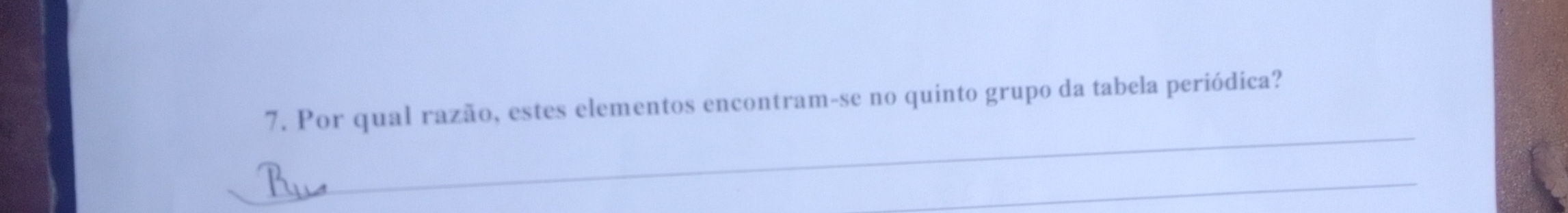 Por qual razão, estes elementos encontram-se no quinto grupo da tabela periódica? 
_ 
_ 
_