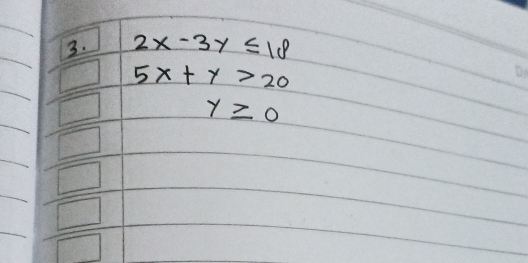 2x-3y≤ 18
5x+y>20
y≥ 0