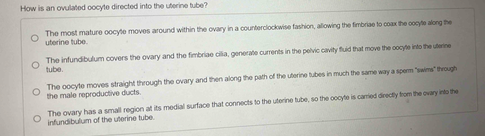 Solved: How is an ovulated oocyte directed into the uterine tube? The ...