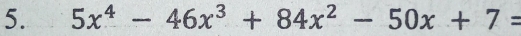 5x^4-46x^3+84x^2-50x+7=