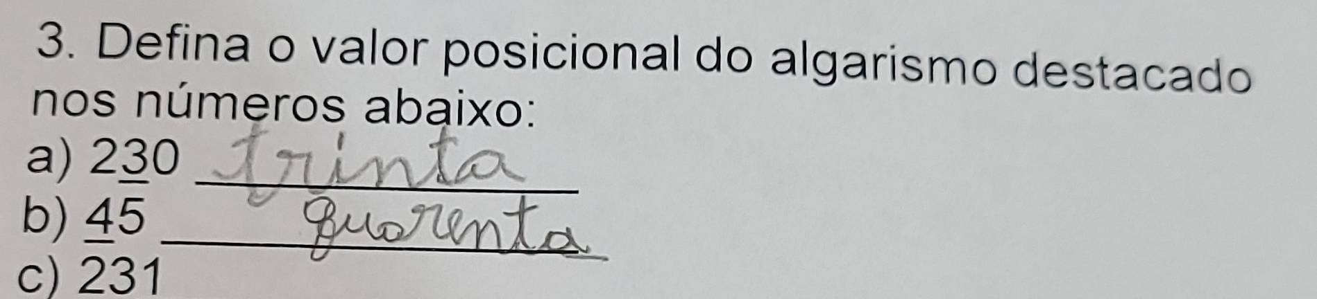 Defina o valor posicional do algarismo destacado 
nos números abaixo: 
a) 230 _ 
b) 45
c) 231
_