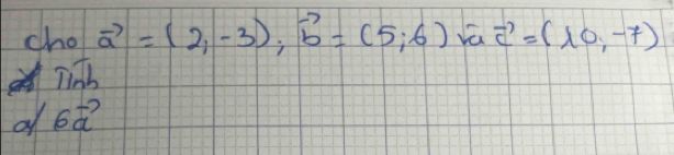 cho vector a=(2,-3),-3); vector b=(5avector c=(10,-7)
linh
6vector a