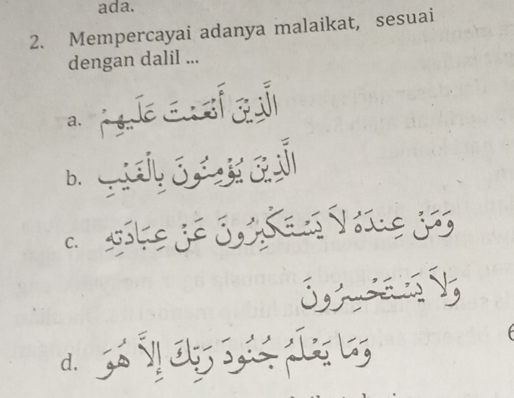 ada. 
2. Mempercayai adanya malaikat, sesuai 
dengan dalil ... 
a. L ci a 
b. H S A k
ie je Stan Vne jog 
d. S l