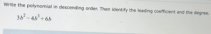Write the polynomial in descending order. Then identify the leading ...