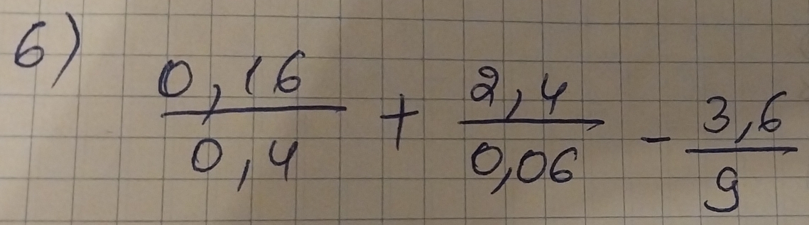  (0,16)/0,4 + (2,4)/0,06 - (3,6)/9 