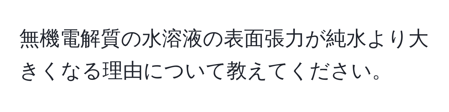 無機電解質の水溶液の表面張力が純水より大きくなる理由について教えてください。