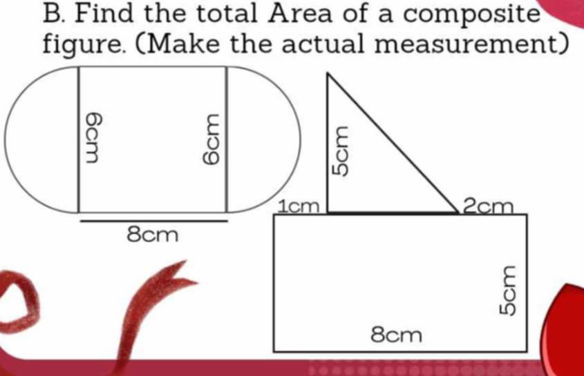 Find the total Area of a composite 
figure. (Make the actual measurement)
2cm
δ
8cm