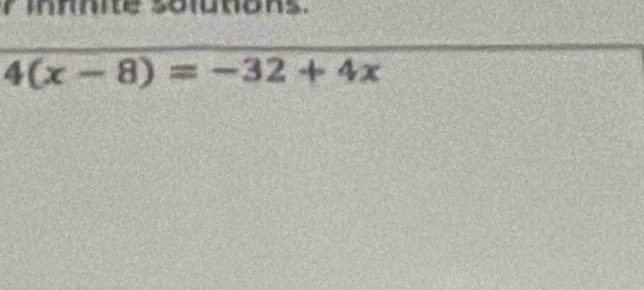 nnite sotunons.
4(x-8)=-32+4x