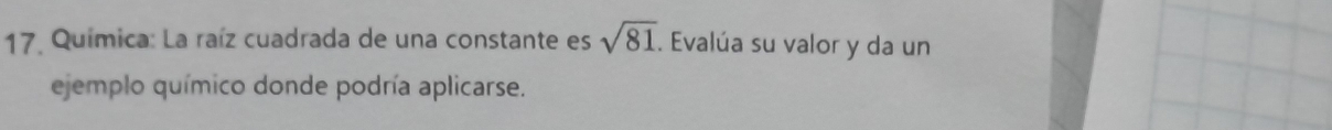 Química: La raíz cuadrada de una constante es sqrt(81). Evalúa su valor y da un 
ejemplo químico donde podría aplicarse.