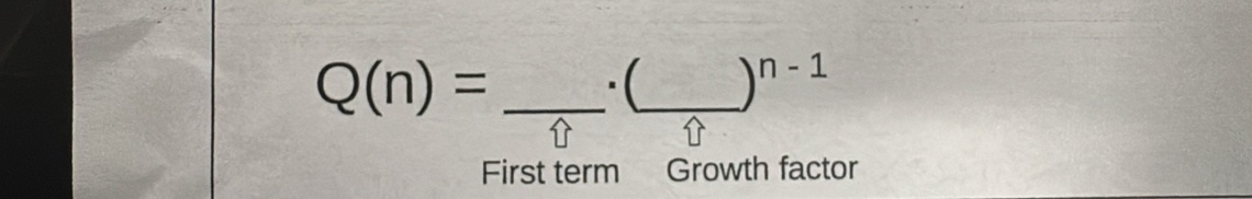 Q(n)=
·(_  )^n-1
First term Growth factor