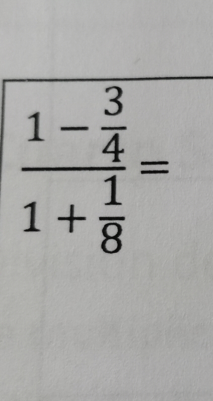 frac 1- 3/4 1+ 1/8 =