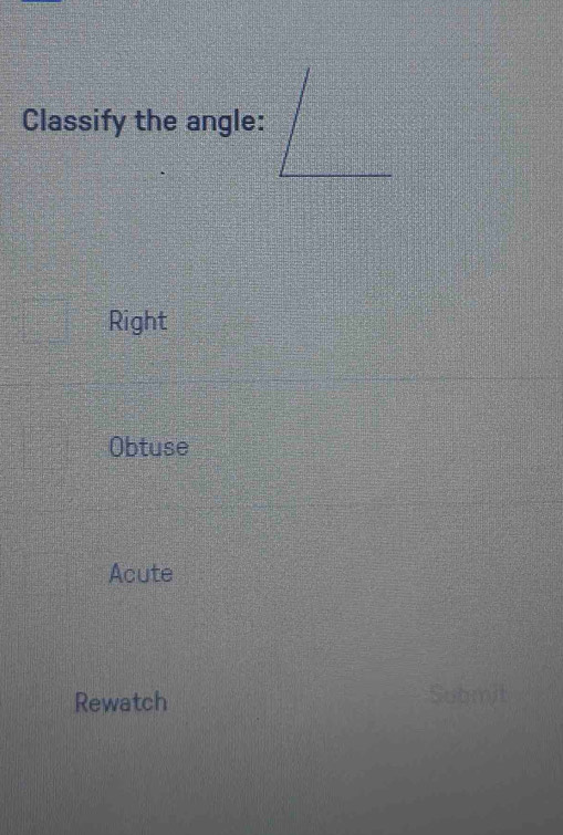 Classify the angle:
Right
Obtuse
Acute
Rewatch
Submi