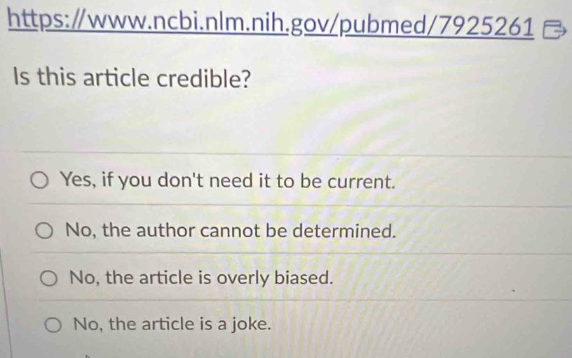 Is this article credible?
Yes, if you don't need it to be current.
No, the author cannot be determined.
No, the article is overly biased.
No, the article is a joke.