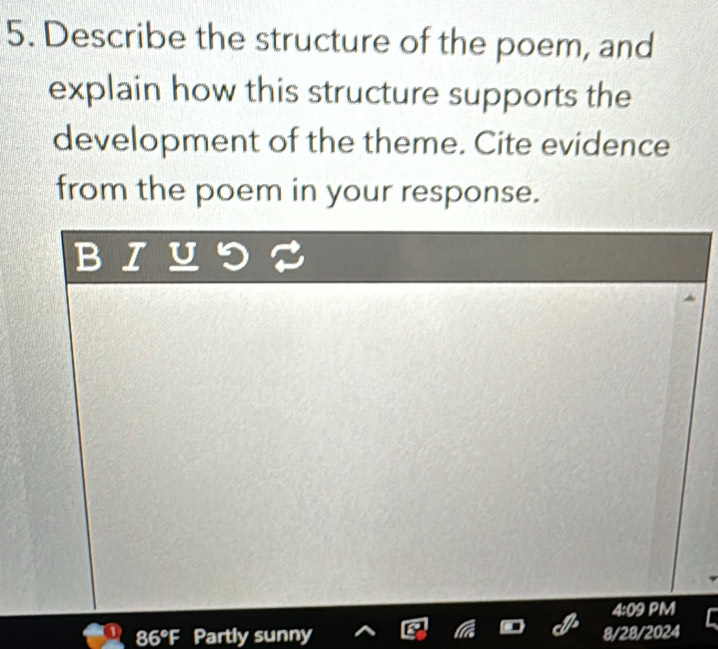 Describe the structure of the poem, and 
explain how this structure supports the 
development of the theme. Cite evidence 
from the poem in your response.
86°F Partly sunny 8/28/2024