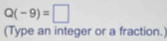 Q(-9)=□
(Type an integer or a fraction.)