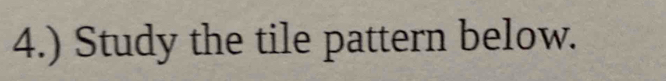 4.) Study the tile pattern below.