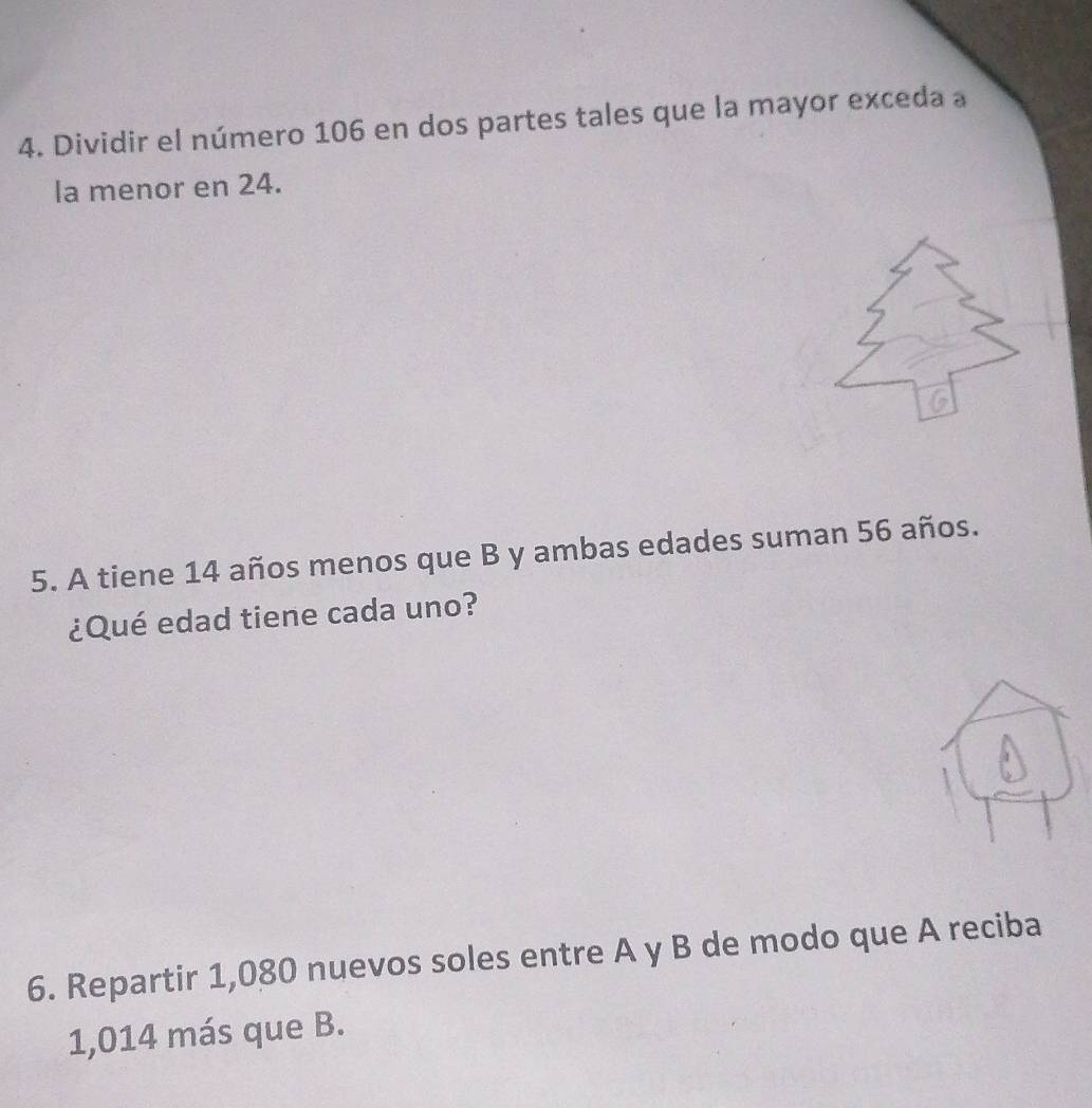 Dividir el número 106 en dos partes tales que la mayor exceda a 
la menor en 24. 
5. A tiene 14 años menos que B y ambas edades suman 56 años. 
¿Qué edad tiene cada uno? 
6. Repartir 1,080 nuevos soles entre A y B de modo que A reciba
1,014 más que B.