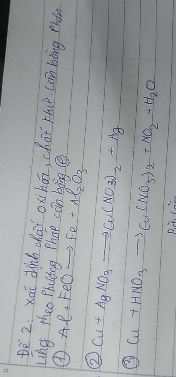 Dè 2: xáī dinh chaǐ oxihán, chai thi. can bòng Phàn 
Ling theo Phuǒng Phap can bdng @ 
④ Al+FeOto Fe+Al_2O_3
② Cu+AgNO_3to Cu(NO_3)_2+Ag
③ Cu+HNO_3to Cu(NO_3)_2+NO_2+H_2O