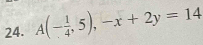 A(- 1/4 ,5),-x+2y=14