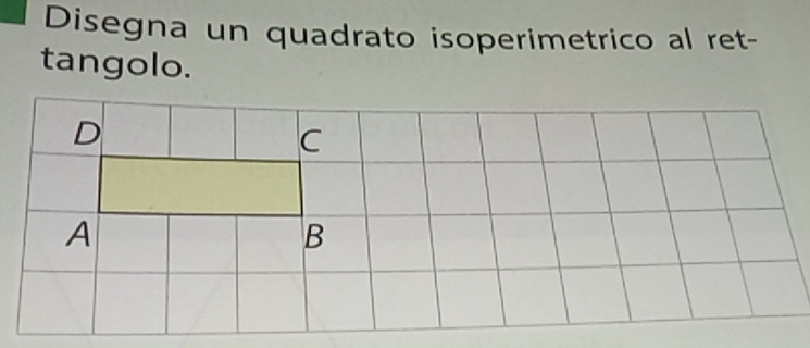 Disegna un quadrato isoperimetrico al ret- 
tangolo.