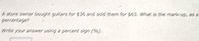 A slore owner bought guiters for $36 and sold them for $42. What is the markup, as a 
Write your answer using a percent sign (%).