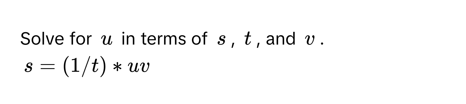 Solve for u in terms of s, t, and v.
s = (1/t) * uv