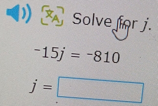 Solve for j.
-15j=-810
j=□