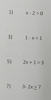 x-2>0
3) 1-x<1</tex> 
5) 2x+1>3
7) 3-2x≥ 7