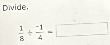 Divide.
 1/8 /  (-1)/4 =□