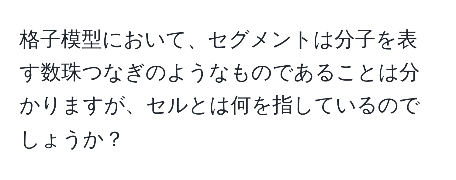 格子模型において、セグメントは分子を表す数珠つなぎのようなものであることは分かりますが、セルとは何を指しているのでしょうか？