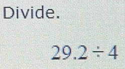 Divide.
29.2/ 4