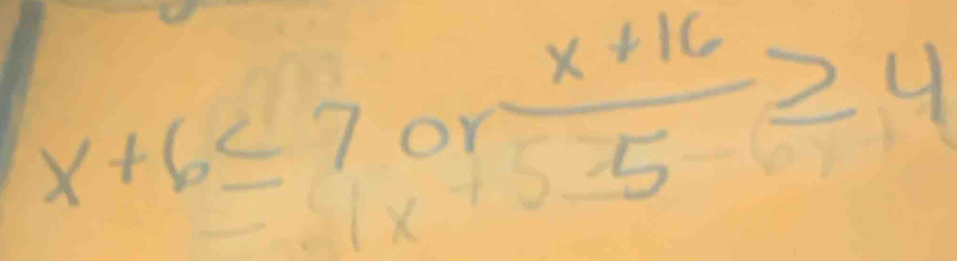 x+6≤ 7 =7or (x+16)/55 ≥ 4