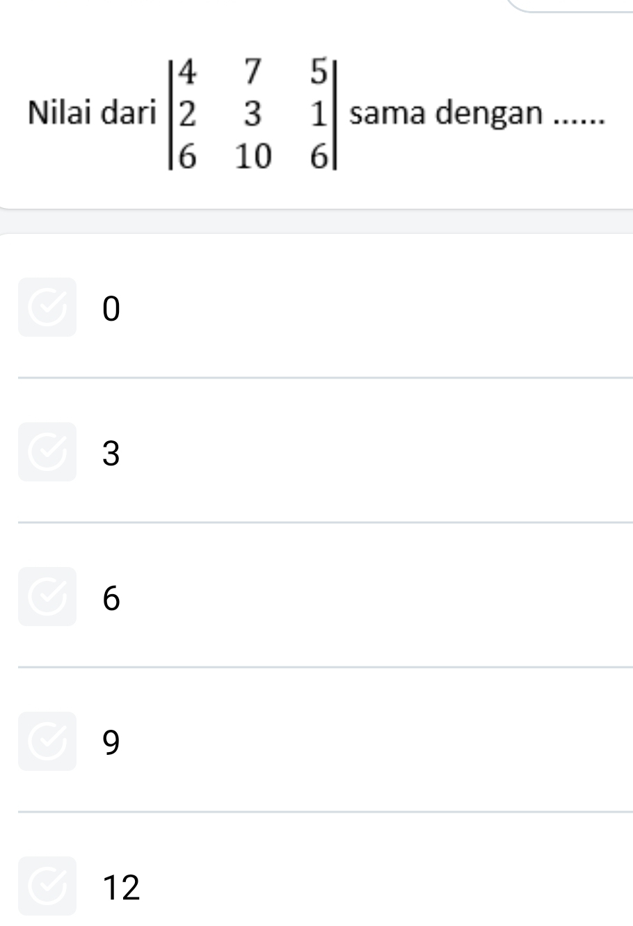 Nilai dari beginvmatrix 4&7&5 2&3&1 6&10&6endvmatrix sama dengan …_
0
3
6
9
12