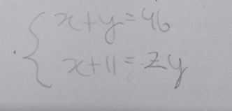 beginarrayl x+y=46 x+11=2yendarray.