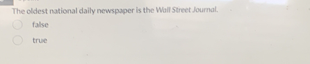 The oldest national daily newspaper is the Wall Street Journal.
false
true