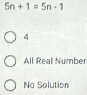 5n+1=5n-1
4
All Real Number:
No Solution