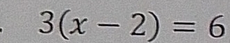 3(x-2)=6